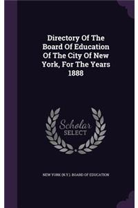 Directory Of The Board Of Education Of The City Of New York, For The Years 1888