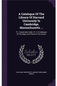 A Catalogue Of The Library Of Harvard University In Cambridge, Massachusetts ...