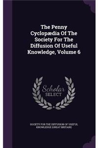 The Penny Cyclopædia Of The Society For The Diffusion Of Useful Knowledge, Volume 6