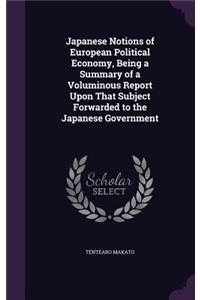 Japanese Notions of European Political Economy, Being a Summary of a Voluminous Report Upon That Subject Forwarded to the Japanese Government