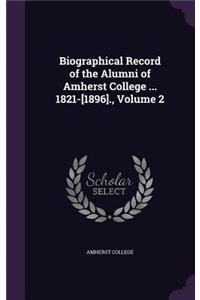 Biographical Record of the Alumni of Amherst College ... 1821-[1896]., Volume 2