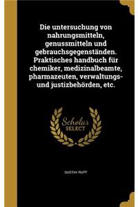 Die Untersuchung Von Nahrungsmitteln, Genussmitteln Und Gebrauchsgegenstanden. Praktisches Handbuch Fur Chemiker, Medizinalbeamte, Pharmazeuten, Verwaltungs- Und Justizbehorden, Etc.