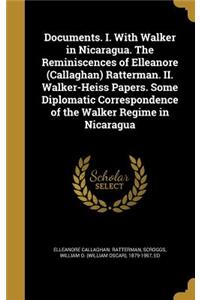Documents. I. With Walker in Nicaragua. The Reminiscences of Elleanore (Callaghan) Ratterman. II. Walker-Heiss Papers. Some Diplomatic Correspondence of the Walker Regime in Nicaragua