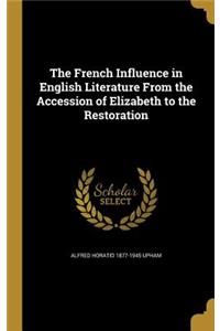 The French Influence in English Literature From the Accession of Elizabeth to the Restoration