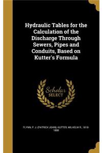 Hydraulic Tables for the Calculation of the Discharge Through Sewers, Pipes and Conduits, Based on Kutter's Formula