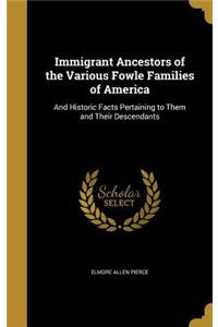 Immigrant Ancestors of the Various Fowle Families of America: And Historic Facts Pertaining to Them and Their Descendants