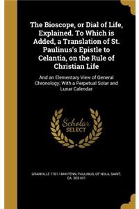 The Bioscope, or Dial of Life, Explained. To Which is Added, a Translation of St. Paulinus's Epistle to Celantia, on the Rule of Christian Life