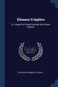 Élémens D'algèbre: À L'usage De L'école Centrale Des Quatre Nations