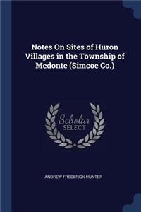 Notes On Sites of Huron Villages in the Township of Medonte (Simcoe Co.)