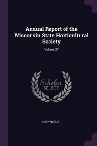 Annual Report of the Wisconsin State Horticultural Society; Volume 27