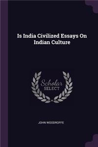 Is India Civilized Essays On Indian Culture