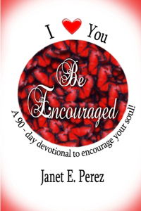 I Love You...Be Encouraged