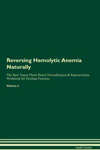 Reversing Hemolytic Anemia Naturally the Raw Vegan Plant-Based Detoxification & Regeneration Workbook for Healing Patients. Volume 2