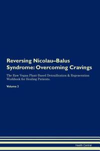 Reversing Nicolau-Balus Syndrome: Overcoming Cravings the Raw Vegan Plant-Based Detoxification & Regeneration Workbook for Healing Patients.Volume 3