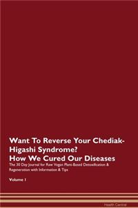 Want To Reverse Your Chediak-Higashi Syndrome? How We Cured Our Diseases. The 30 Day Journal for Raw Vegan Plant-Based Detoxification & Regeneration with Information & Tips Volume 1