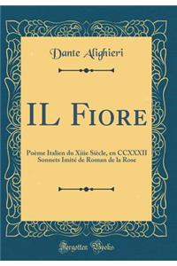 Il Fiore: PoÃ¨me Italien Du Xiiie SiÃ¨cle, En CCXXXII Sonnets ImitÃ© de Roman de la Rose (Classic Reprint)