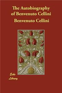 The Autobiography of Benvenuto Cellini