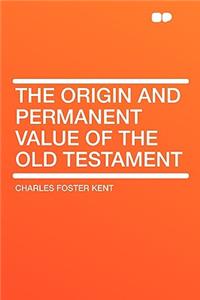 The Origin and Permanent Value of the Old Testament