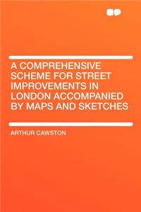 A Comprehensive Scheme for Street Improvements in London Accompanied by Maps and Sketches