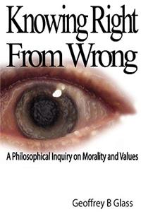 Knowing Right from Wrong - A Philosophical Inquiry on Morality and Values