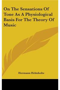 On The Sensations Of Tone As A Physiological Basis For The Theory Of Music
