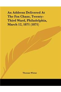 An Address Delivered At The Fox Chase, Twenty-Third Ward, Philadelphia, March 12, 1871 (1871)
