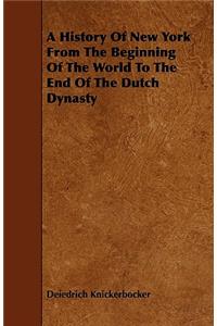 A History Of New York From The Beginning Of The World To The End Of The Dutch Dynasty