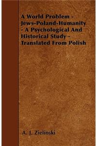 A World Problem - Jews-Poland-Humanity - A Psychological And Historical Study - Translated From Polish