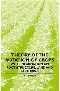 Theory of the Rotation of Crops - With Information on Root Structure, Land and Pasturing