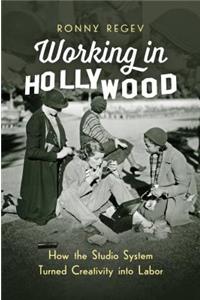 Working in Hollywood: How the Studio System Turned Creativity Into Labor