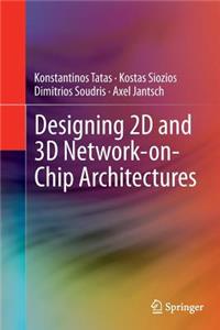 Designing 2D and 3D Network-On-Chip Architectures