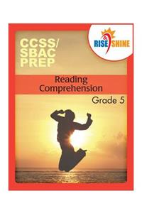 Rise & Shine CCSS/SBAC Prep Reading Comprehension Grade 5