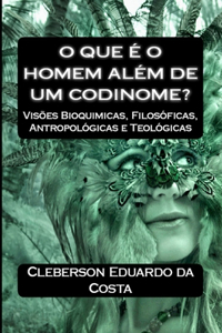 O que e o Homem Alem de um Codinome?: Visoes Bioquimicas, filosoficas, Antropologicas e Teologicas