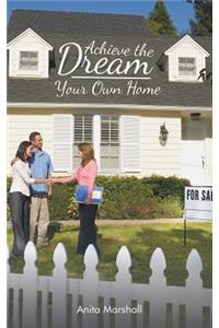 Achieve the Dream - Your Own Home