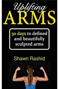 Uplifting Arms: 30 Days to Defined and Beautifully Sculpted Arms