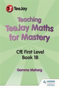 Teaching TeeJay Maths for Mastery: CfE First Level Book 1 B