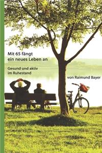 Mit 65 fängt ein neues Leben an.
