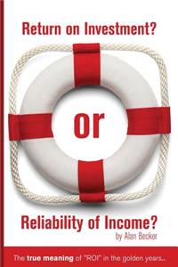 Return on Investment? or Reliability of Income?