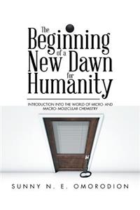 Beginning of a New Dawn for Humanity (Introduction into the World of Micro- and Macro- Molecular Chemistry)