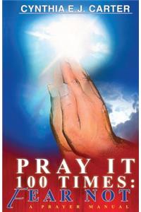 Pray It 100 Times: Fear Not!: A Prayer Manual