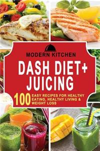 Dash Diet + Juicing: Box Set - 100 Easy Recipes For: Healthy Eating, Healthy Living, & Weight Loss