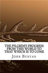 The Pilgrim's Progress from this world to that which is to come