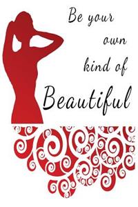 Be Your Own Kind Of Beautiful