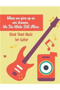 Blank Sheet Music For Guitar-When we give up on our dreams, We Die While Still A