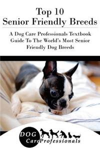 Top 10 Senior Friendly Breeds: A Dog Care Professionals Textbook Guide to the World's Most Senior Friendly Dog Breeds: A Dog Care Professionals Textbook Guide to the World's Most Senior Friendly Dog Breeds