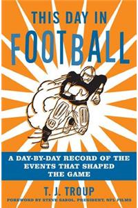 This Day in Football: A Day-By-Day Record of the Events That Shaped the Game