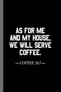 As For Me And My House, We Will Serve Coffee. Coffee 24