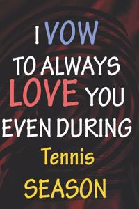 I VOW TO ALWAYS LOVE YOU EVEN DURING Tennis SEASON