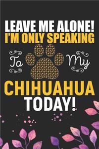 Leave Me Alone! I'm Only Speaking to My Chihuahua Today