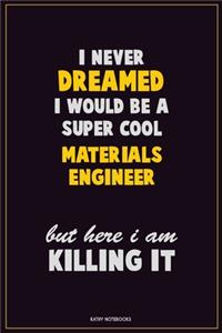 I Never Dreamed I would Be A Super Cool Materials Engineer But Here I Am Killing It